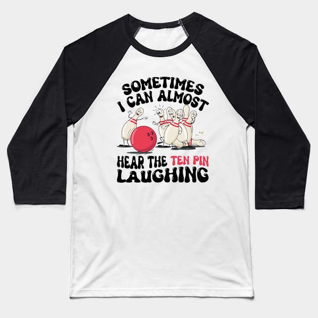 Sometimes I Can Almost Hear The Ten Pin Laughing Funny Bowling Lover Humor saying Baseball T-Shirt by SIMPLYSTICKS